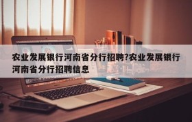农业发展银行河南省分行招聘?农业发展银行河南省分行招聘信息